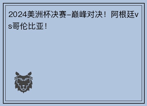 2024美洲杯决赛-巅峰对决！阿根廷vs哥伦比亚！